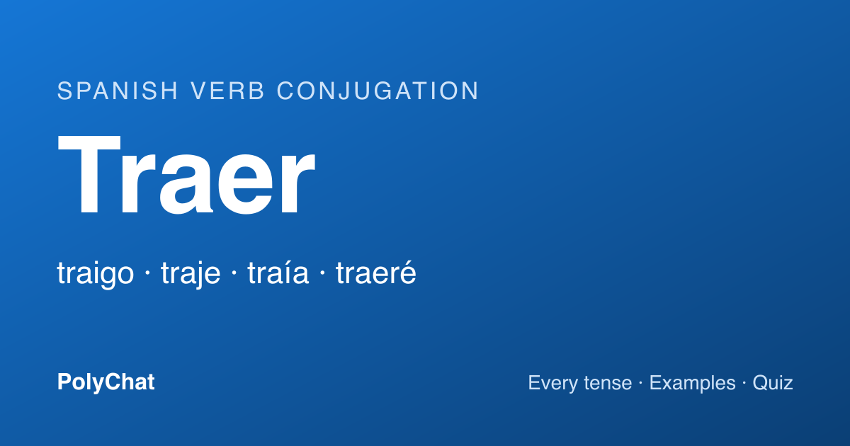 Traer Conjugation: Traigo, Traje, Trajeron and Every Tense (Chart)